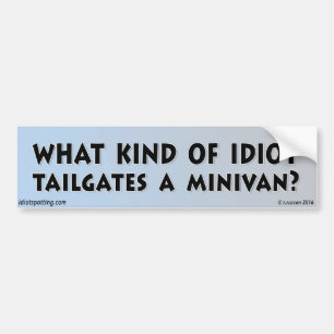 What kind of idiot tailgates a Minivan? Bumper Sticker