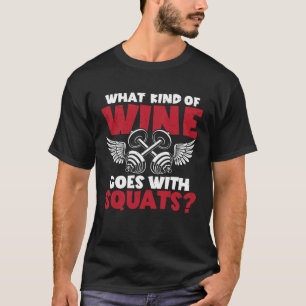 What Kind Of Wine Goes With Squats Workout T-Shirt