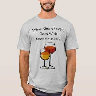 What Kind of Wine Goes with Unemployment? T-Shirt
