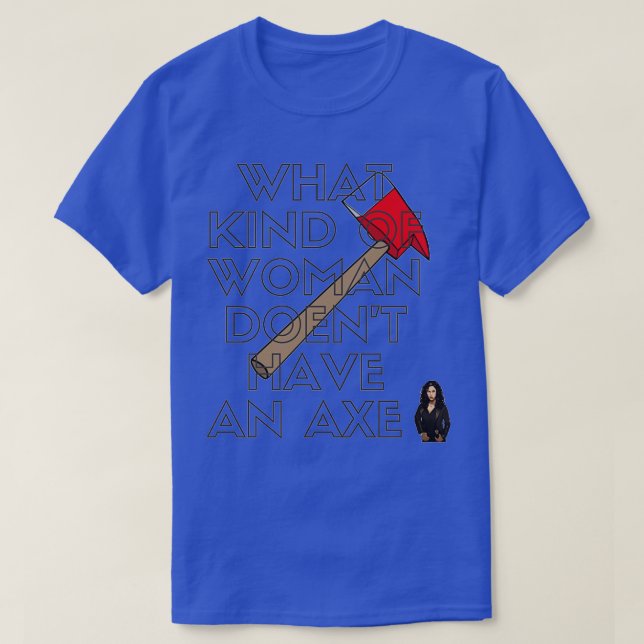 What kind of woman doesnx27t have an axe 2 T-Shirt (Design Front)