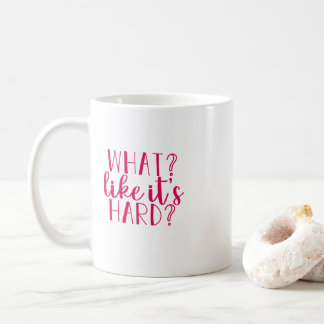 "What, like it's hard?" Mug