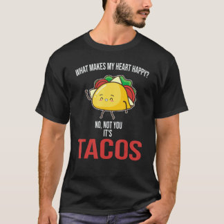 What Makes My Heart Happy Tacos Mexican Food T-Shirt