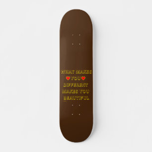 WHAT MAKES YOU DIFFERENT MAKES YOU BEAUTIFUL       SKATEBOARD