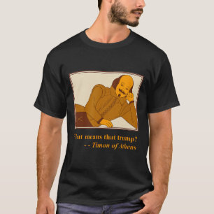 What Means Trump Timon Athens Shakespeare Quotatio T-Shirt