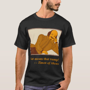 What Means Trump Timon Athens Shakespeare Quotatio T-Shirt