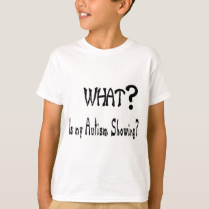 what my Autism showing? T-Shirt