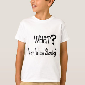 what my Autism showing? T-Shirt