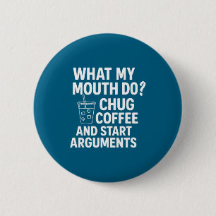 What My Mouth Do Chug And Start Arguments  6 Cm Round Badge