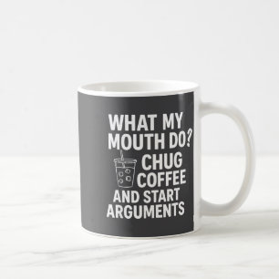 What My Mouth Do Chug And Start Arguments Coffee Mug