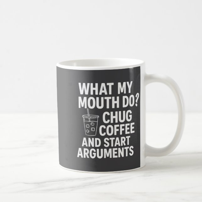 What My Mouth Do Chug And Start Arguments  Coffee Mug (Right)