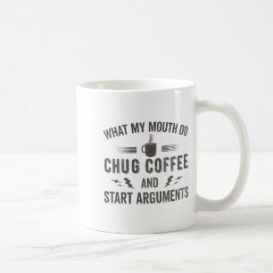 What My Mouth Do Chug Coffee And Start Arguments Coffee Mug