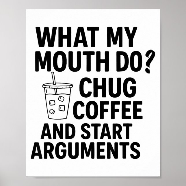 What My Mouth Do Chug Coffee And Start Arguments F Poster (Front)