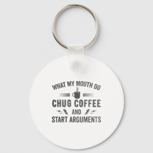 What My Mouth Do Chug Coffee And Start Arguments  Key Ring