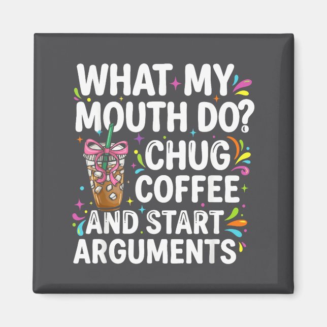 What My Mouth Do Chug Coffee And Start Arguments  Magnet (Front)