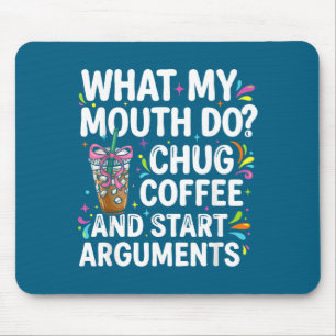 What My Mouth Do Chug Coffee And Start Arguments Mouse Pad