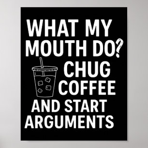 What My Mouth Do Chug Coffee And Start Arguments  Poster