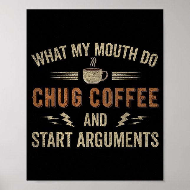 What My Mouth Do Chug Coffee And Start Arguments  Poster (Front)