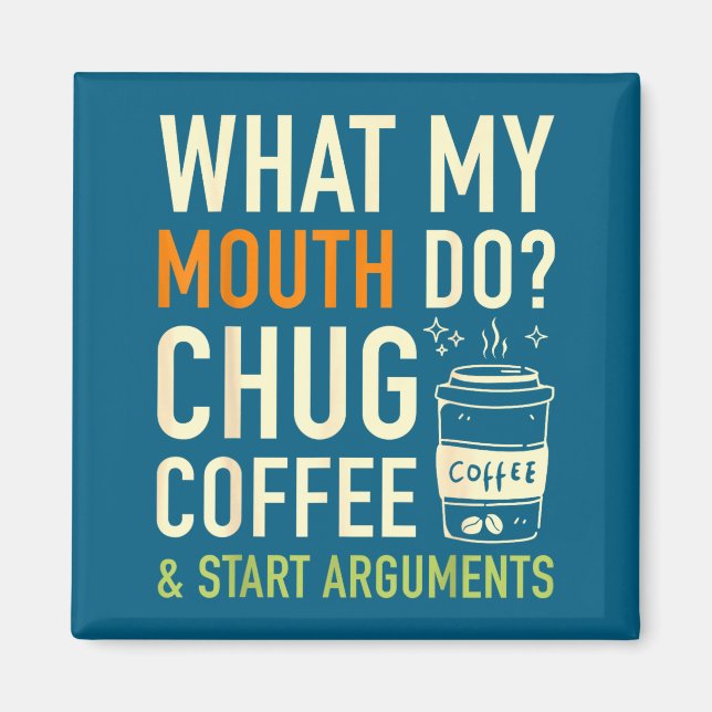 What My Mouth Do Chug Coffee Start Arguments Funnh Magnet (Front)