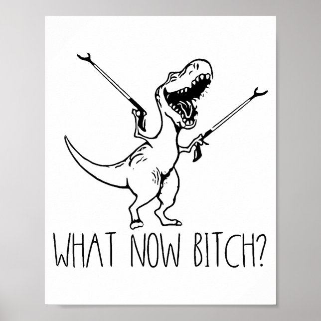 What Now Bich Funny T Rex Dinosaur Saying Quote Me Poster (Front)