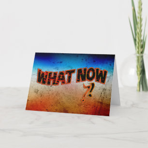 What Now ?! Card