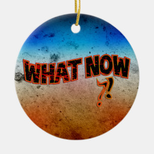What Now ?! Ceramic Ornament