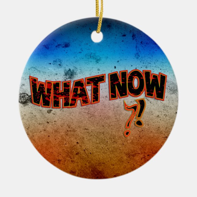 What Now ?! Ceramic Ornament (Front)