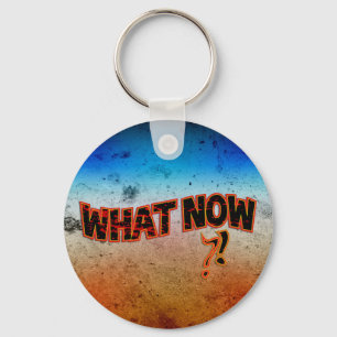 What Now ?! Key Ring