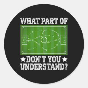 What Part Don’t You Understand Soccer Play Field D Classic Round Sticker