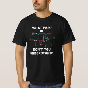 What part don't you understand? Electric circuit d T-Shirt