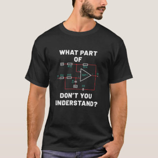 What part don't you understand? Electronics T-Shirt