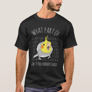 What Part Of AAAAA Don't You Understand, Cockatiel T-Shirt