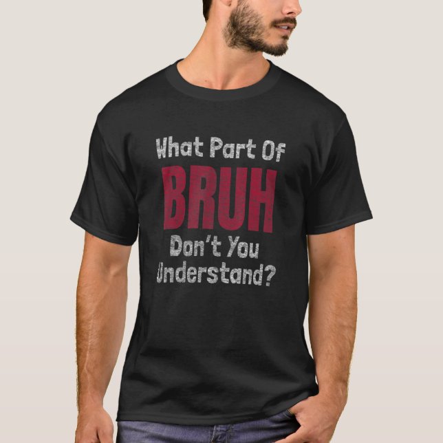 What Part Of Bruh Don't You Understand Gamer Meme  T-Shirt (Front)