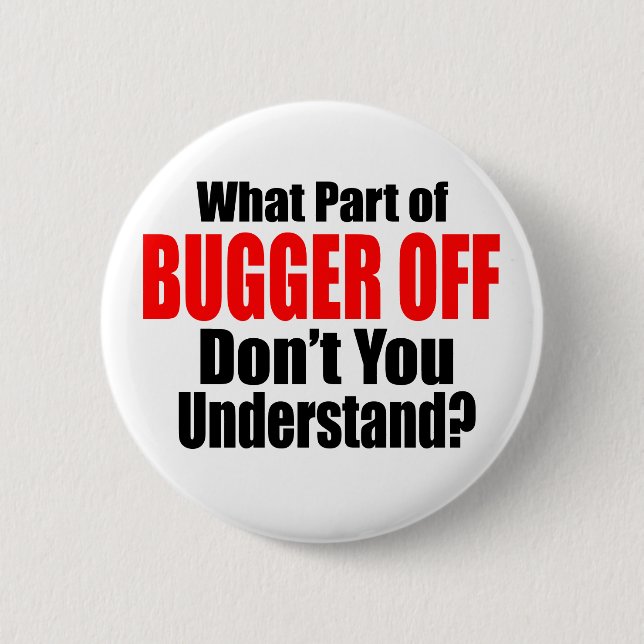 What Part of Bugger Off 6 Cm Round Badge (Front)