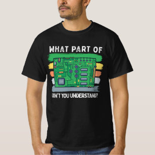 What Part Of Circuit Board You Don't Understand T-Shirt