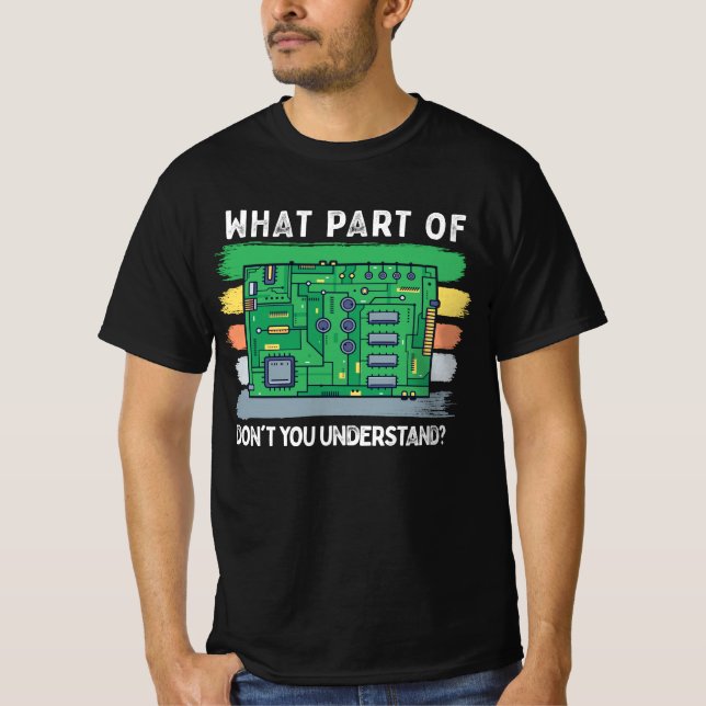 What Part Of Circuit Board You Don't Understand T-Shirt (Front)