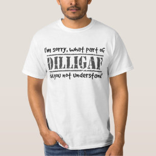 What part of DILLIGAF did you not understand? T-Shirt
