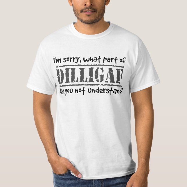 What part of DILLIGAF did you not understand? T-Shirt (Front)