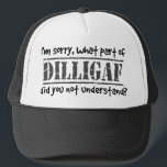 What part of DILLIGAF did you not understand? Trucker Hat<br><div class="desc">Dilligaf? Text speak abbreviated form of asking "Does it look like I give a ...  (censored)"  If they're still talkin,  and you ain't listenin...  ask them again and help them understand. Large,  messy scribble style font,  with a big bold stamp style centre image with the abbreviated insulting question.</div>