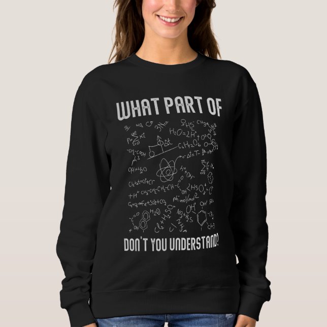 What Part Of Don't You Understand Funny Chemistry Sweatshirt (Front)