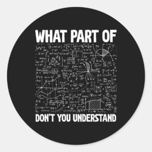 What Part Of Don't You Understand Funny Math Mathe Classic Round Sticker