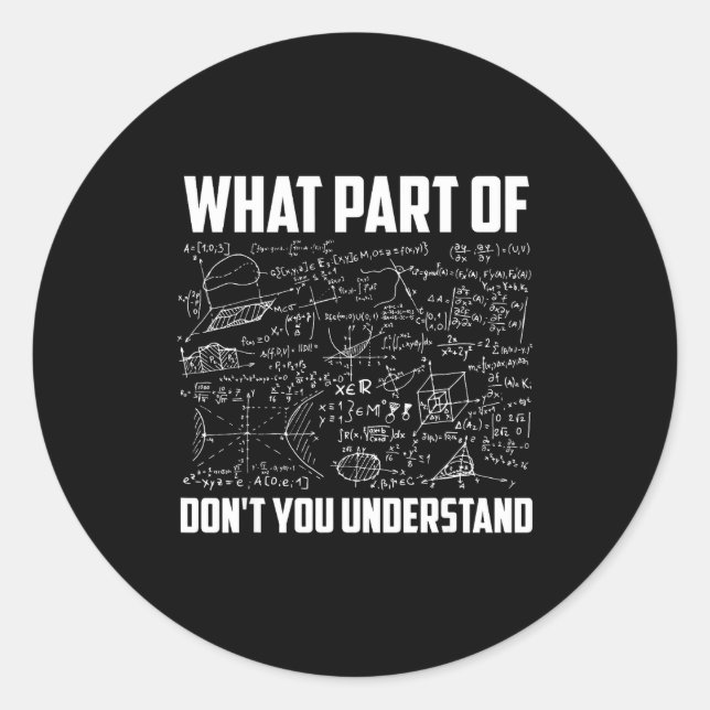 What Part Of Don't You Understand _ Funny Math Tea Classic Round Sticker (Front)