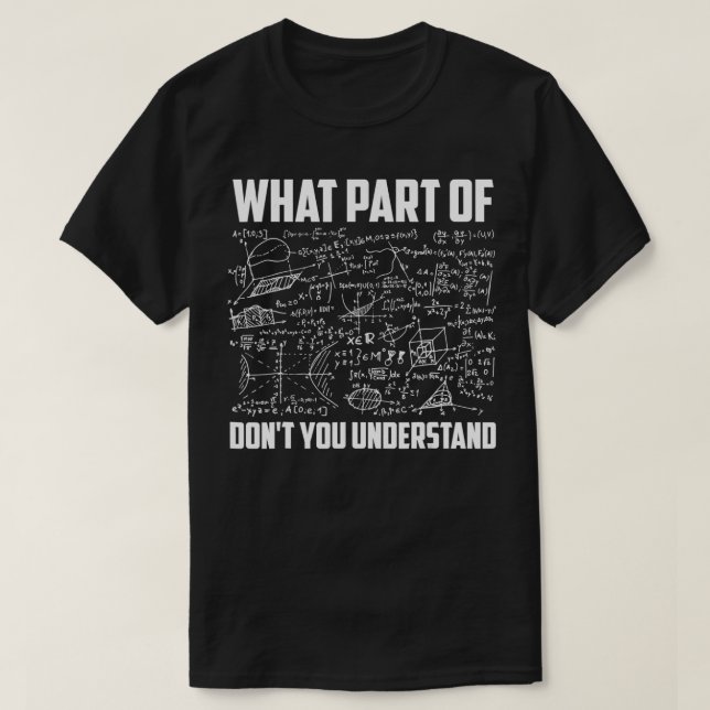 What Part Of Don't You Understand  Funny Math Teac T-Shirt (Design Front)
