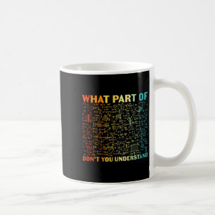 What Part Of Dont You Understand Funny Math Teach Coffee Mug