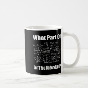 What Part Of Don't You Understand Funny Math Teach Coffee Mug
