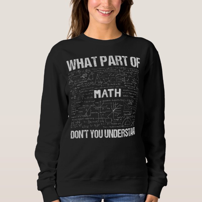 What Part Of Don't You Understand  Math Sweatshirt (Front)