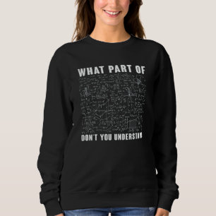 What Part Of Don't You Understand  Math Teacher  1 Sweatshirt