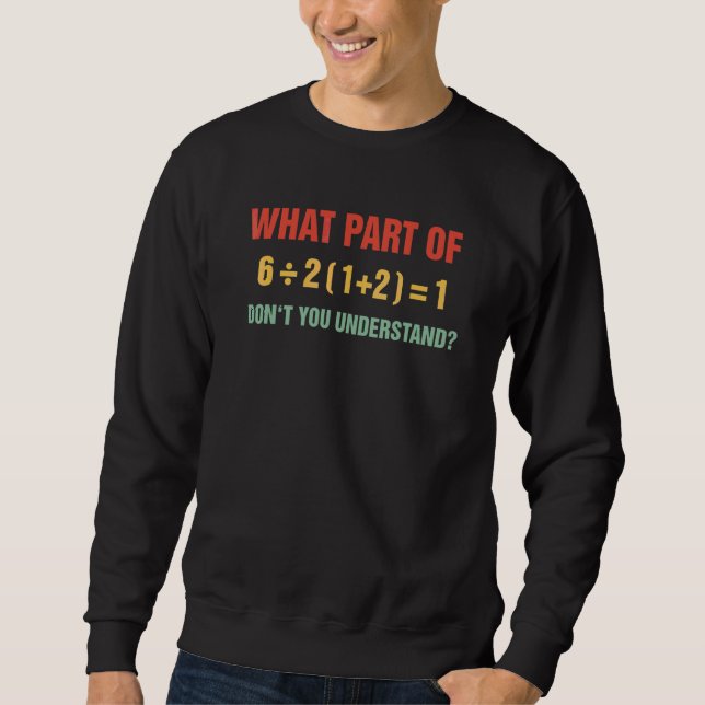 What Part Of Don't You Understand     Math Teacher Sweatshirt (Front)