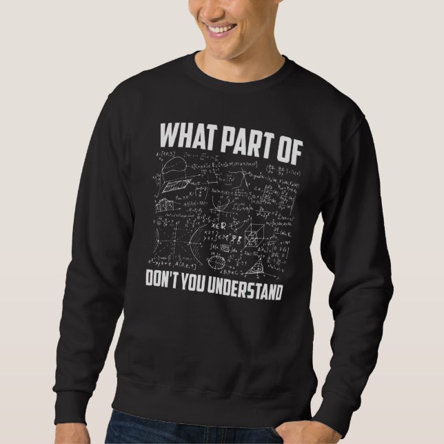 What Part Of Don't You Understand  Math Teacher Sweatshirt (Front)