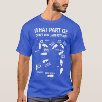 What Part Of Don't You Understand Sailing Sailor W T-Shirt