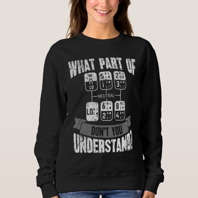 What Part Of Don't You Understand Trucker  Truck D Sweatshirt (Front)